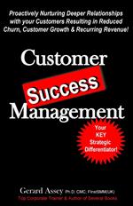 Customer Success Management: Proactively Nurturing Deeper Relationships with your Customers Resulting in Reduced Churn, Customer Growth & Recurring Revenue!