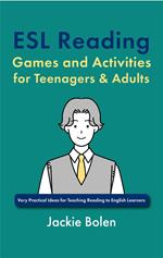 ESL Reading Games and Activities for Teenagers & Adults: Very Practical Ideas for Teaching Reading to English Learners