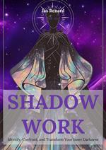 Shadow Work: Identify, Confront, and Transform Your Inner Darkness