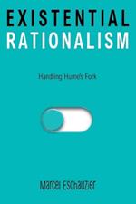 Existential Rationalism: Handling Hume's Fork