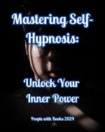 Mastering Self-Hypnosis: Unlock Your Inner Power