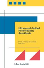 Ultrasound-Guided Perimedullary Anesthesia: From Theory to Clinical Practice