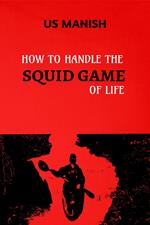 How to Handle the Squid Game of Life