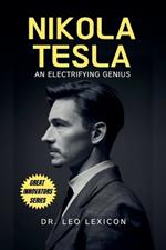 Nikola Tesla: An Electrifying Genius