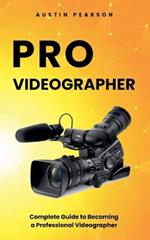 Pro Videographer: Complete Guide to Becoming a Professional Videographer