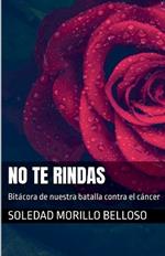 No te rindas: Bit?cora de nuestra batalla contra el c?ncer