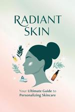 Radiant Skin, Your Ultimate Guide To Personalizing Skincare