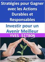 Investir pour un Avenir Meilleur : Stratégies pour Gagner avec les Actions Durables et Responsables