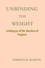 UNBINDING THE WEIGHT: Letting go of the Burden of Neglect