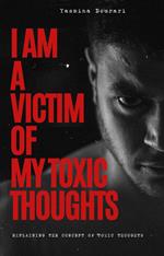 I Am a Victim of My Toxic Thoughts