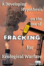 A Developing Hypothesis on the Use of Fracking for Ecological Warfare