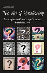The Art of Questioning: Strategies to Encourage Student Participation