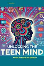 Unlocking the Teen Mind: A Guide for Parents and Educators