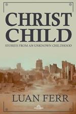 Christ Child - Stories From an Unknown Childhood
