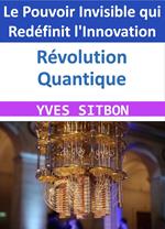 Révolution Quantique : Le Pouvoir Invisible qui Redéfinit l'Innovation