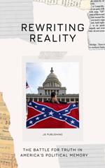 Rewriting Reality: The Battle for Truth in America's Political Memory