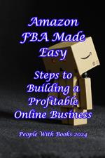 Amazon FBA Made Easy: Steps to Building a Profitable Online Business