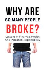 Why Are So Many People Broke? : Lessons in Financial Health and Personal Responsibility