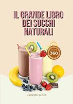 Il Grande Libro dei Succhi Naturali: 360 Ricette per Aumentare L'energia, Prevenire e Combattere le Malattie e Vivere una Vita Più Completa