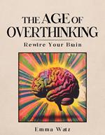 The Age of Overthinking: Rewire Your Brain