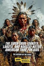 The Sioux Tribe (Dakota, Lakota, and Nakota) Native American Tribe For Kids: The History of the Sioux