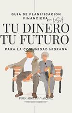 Guia de Planificacion Financiera para la comunidad Hispana: Tu Dinero Tu Futuro