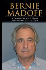 Bernie Madoff: A Full Biography From Beginning to End of Greatest Lives Among Us