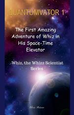 Quantumvator 1: The First Amazing Adventure of Whiz in His Space-Time Elevator