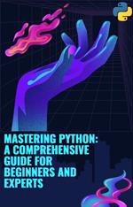 Mastering Python: A Comprehensive Guide for Beginners and Experts