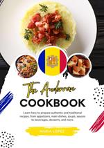 The Andorran Cookbook: Learn how to Prepare Authentic and Traditional Recipes, from Appetizers, Main Dishes, Soups, Sauces to Beverages, Desserts, and more