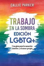 Trabajo en la sombra: Edición LGBTQ+: Una guía para la sanación interior y el amor propio