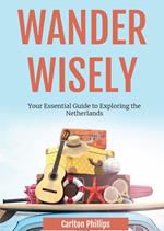 Wander Wisely: Your Essential Guide to Exploring the Netherlands