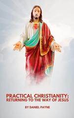 Practical Christianity: Returning to the Way of Jesus