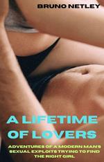 A Lifetime of Lovers: Adventures of a Modern Man’s Sexual Exploits Trying to Find the Right Girl