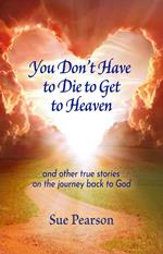 You Don't Have to Die to Get to Heaven