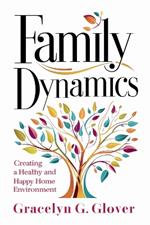 Family Dynamics: Creating a Healthy and Happy Home Environment