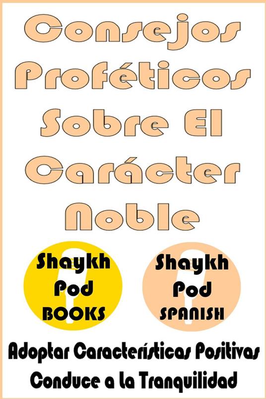 Consejos Proféticos Sobre El Carácter Noble - Prophetic Advice on Noble Character - Hadith