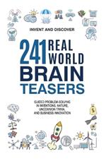 241 Real-World Brain Teasers: Guided Problem-Solving in Inventions, Nature, Uncommon Trivia, and Business Innovation.