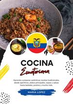 Cocina Ecuatoriana: Aprenda a Preparar Auténticas Recetas Tradicionales, desde Aperitivos, Platos Principales, Sopas y Salsas hasta Bebidas, Postres y Mucho más