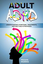 Adult ADHD: Understanding Symptoms, Treatments, and Self-Help Strategies