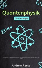 Quantenphysik für Einsteiger: Einführung in die Quantenmechanik - Von Schwarzen Löchern bis zur Theorie von Allem