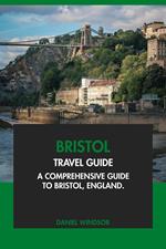 Bristol Travel Guide: A Comprehensive Guide to Bristol, England.