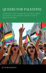 Queers For Palestine: Unraveling the Enigma of Alliance Amidst Historical and Modern Persecution in Muslim Nations