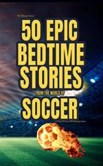 The Midnight Whistle: 50 Epic Bedtime Stories From The World Of Soccer