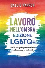 Lavoro nell'ombra: Edizione LGBTQ+: Guida alla guarigione interiore e all'amore per se stessi