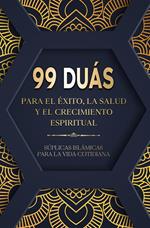 99 Duás para el éxito, la salud y el crecimiento espiritual - Súplicas islámicas para la vida cotidiana