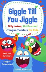 Giggle Till You Jiggle - Silly Jokes, Riddles and Tongue Twisters for Kids