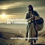 Jesus-Christus, der Flüchtling!