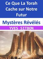 Mystères Révélés : Ce Que La Torah Cache sur Notre Futur