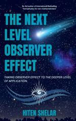 The Next Level Observer Effect: Taking Observer Effect to the Deeper Level Of Application.